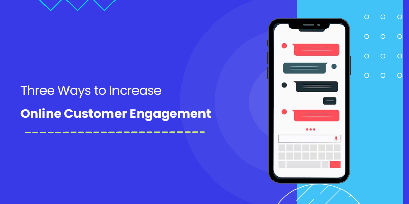 Three Ways to Increase Online Customer Engagement -